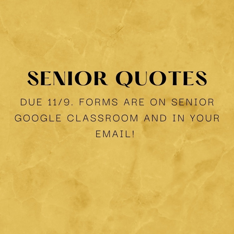 Senior quotes. Due 11/9. Forms are on senior google classroom and in your email!