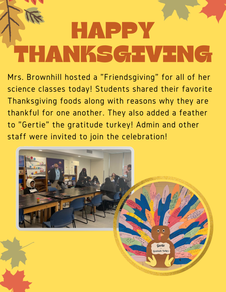 Mrs. Brownhill hosted a "Friendsgiving" for all of her science classes today! Students shared their favorite Thanksgiving foods along with reasons why they are thankful for one another. They also added a feather to "Gertie" the gratitude turkey! Admin and other staff were invited to join the celebration!