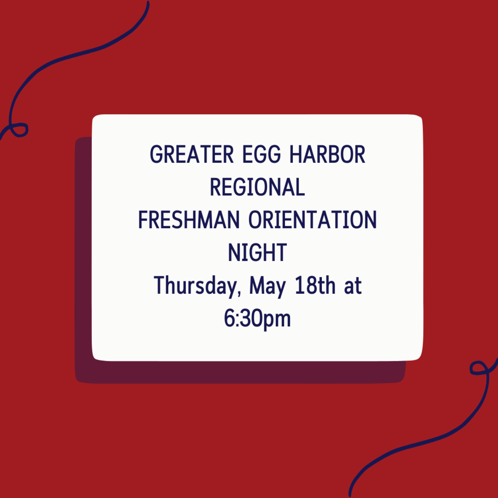GREATER EGG HARBOR REGIONAL FRESHMAN ORIENTATION NIGHT Thursday, May 18th at 6:30pm